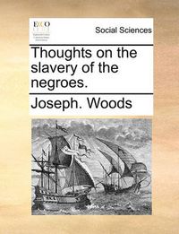 Cover image for Thoughts on the Slavery of the Negroes.