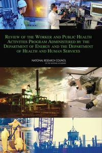 Cover image for Review of the Worker and Public Health Activities Program Administered by the Department of Energy and the Department of Health and Human Services