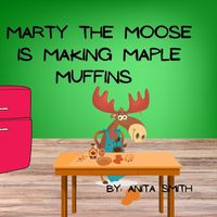 Cover image for Marty The Moose is Making Maple Muffins