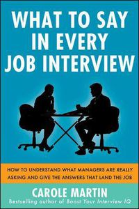Cover image for What to Say in Every Job Interview: How to Understand What Managers are Really Asking and Give the Answers that Land the Job