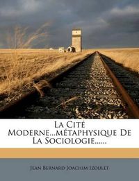 Cover image for La Cit Moderne...M Taphysique de La Sociologie......