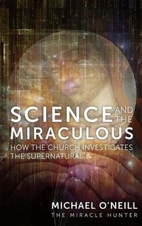 Cover image for Science and the Miraculous: How the Church Investigates the Supernatural