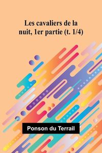 Cover image for Les cavaliers de la nuit, 1er partie (t. 1/4)