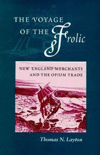 Cover image for The Voyage of the  Frolic: New England Merchants and the Opium Trade