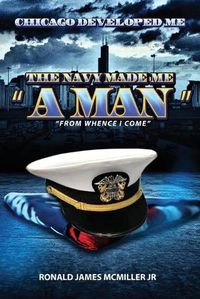 Cover image for Chicago Developed Me: The Navy Made Me a Man