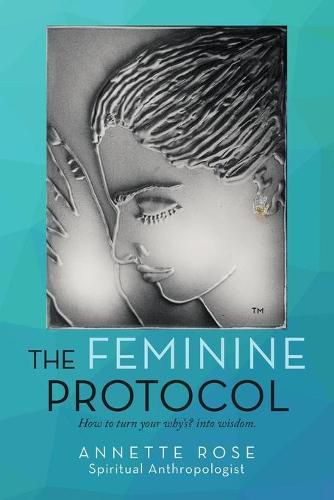 Cover image for The Feminine Protocol: How to Turn Your Why'S? into Wisdom