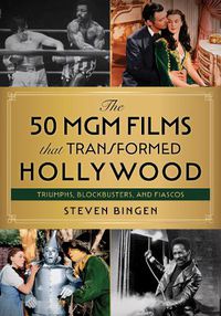 Cover image for The 50 MGM Films That Transformed Hollywood: Triumphs, Blockbusters, and Fiascos