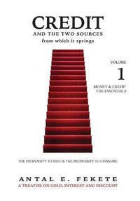 Cover image for Credit And The Two Sources From Which It Springs: The Propensity To Save And The Propensity To Consume - VOLUME I - The Essentials