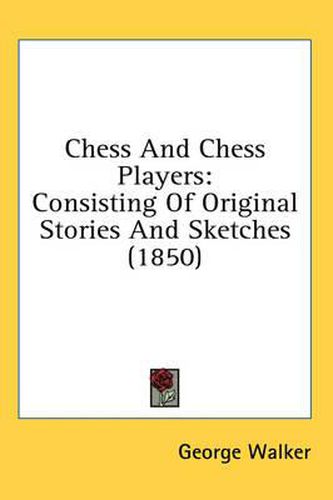 Chess and Chess Players: Consisting of Original Stories and Sketches (1850)