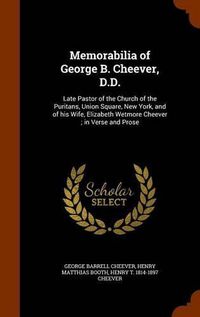 Cover image for Memorabilia of George B. Cheever, D.D.: Late Pastor of the Church of the Puritans, Union Square, New York, and of His Wife, Elizabeth Wetmore Cheever; In Verse and Prose