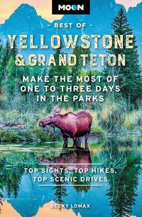 Cover image for Moon Best of Yellowstone & Grand Teton (Second Edition): Make the Most of One to Three Days in the Parks