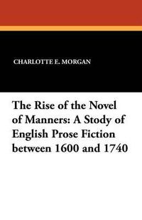 Cover image for The Rise of the Novel of Manners: A Study of English Prose Fiction Between 1600 and 1740