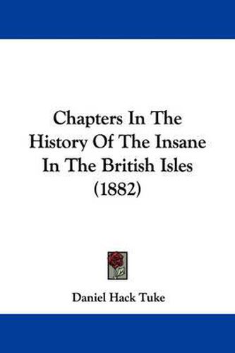 Cover image for Chapters in the History of the Insane in the British Isles (1882)