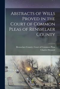 Cover image for Abstracts of Wills Proved in the Court of Common Pleas of Rensselaer County