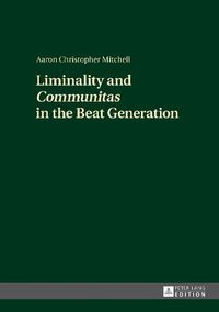 Cover image for Liminality and  Communitas  in the Beat Generation