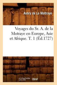 Cover image for Voyages Du Sr. A. de la Motraye En Europe, Asie Et Afrique. T. 1 (Ed.1727)