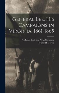 Cover image for General Lee, his Campaigns in Virginia, 1861-1865