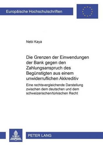 Cover image for Die Grenzen Der Einwendungen Der Bank Gegen Den Zahlungsanspruch Des Beguenstigten Aus Einem Unwiderruflichen Akkreditiv: Eine Rechtsvergleichende Darstellung Zwischen Dem Deutschen Und Dem Schweizerisch/Tuerkischen Recht