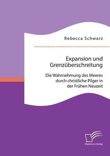 Cover image for Expansion und Grenzuberschreitung: Die Wahrnehmung des Meeres durch christliche Pilger in der Fruhen Neuzeit