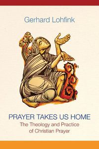 Cover image for Prayer Takes Us Home: The Theology and Practice of Christian Prayer