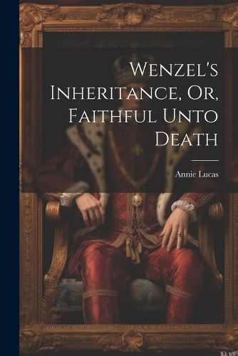 Cover image for Wenzel's Inheritance, Or, Faithful Unto Death