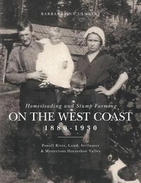 Cover image for Homesteading and Stump Farming on the West Coast 1880-1930: Powell River, Lund, Stillwater & Mysterious Horseshoe Valley