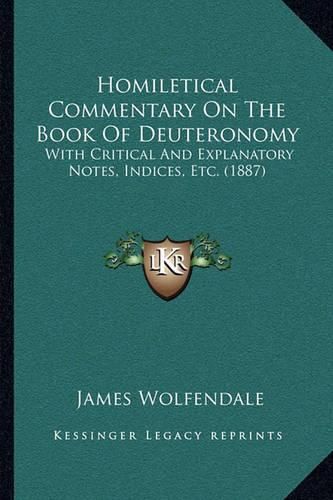 Cover image for Homiletical Commentary on the Book of Deuteronomy: With Critical and Explanatory Notes, Indices, Etc. (1887)