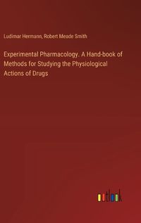 Cover image for Experimental Pharmacology. A Hand-book of Methods for Studying the Physiological Actions of Drugs