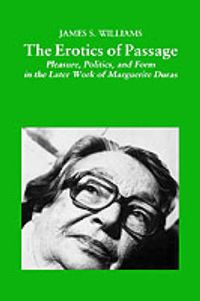 Cover image for The Erotics of Passage: Pleasure, Politics, and Form in the Later Works of Marguerite Duras