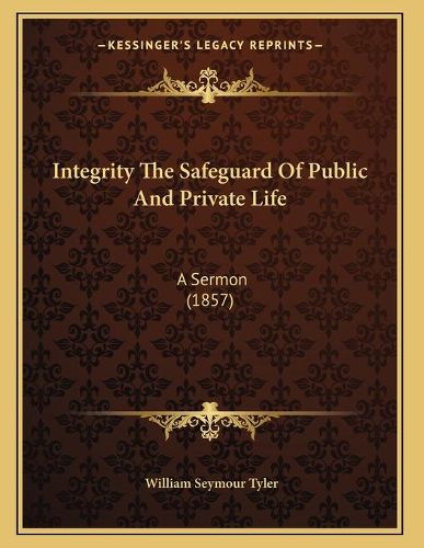 Integrity the Safeguard of Public and Private Life: A Sermon (1857)