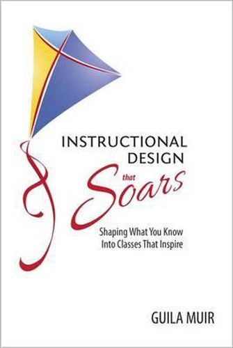 Cover image for Instructional Design That Soars: Shaping What You Know Into Classes That Inspire