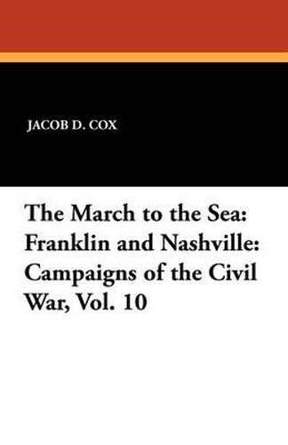 Cover image for The March to the Sea: Franklin and Nashville: Campaigns of the Civil War, Vol. 10