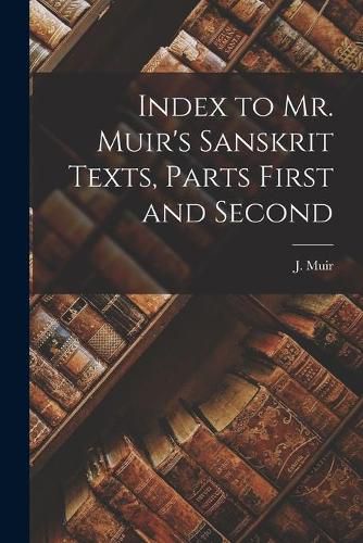 Cover image for Index to Mr. Muir's Sanskrit Texts, Parts First and Second