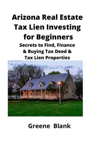 Cover image for Arizona Real Estate Tax Lien Investing for Beginners: Secrets to Find, Finance & Buying Tax Deed & Tax Lien Properties