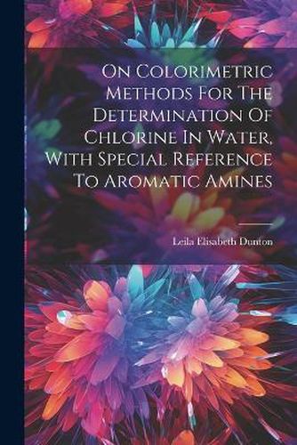 Cover image for On Colorimetric Methods For The Determination Of Chlorine In Water, With Special Reference To Aromatic Amines