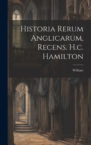 Cover image for Historia Rerum Anglicarum, Recens. H.c. Hamilton