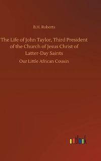 Cover image for The Life of John Taylor, Third President of the Church of Jesus Christ of Latter-Day Saints