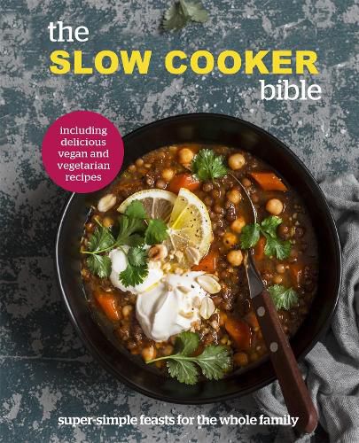Cover image for The Slow Cooker Bible: Super Simple Feasts for the Whole Family, Including Delicious Vegan and Vegetarian Recipes