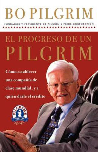 Cover image for El progreso de un Pilgrim: Como establecer una compania de clase mundial, y a quien darle el credito