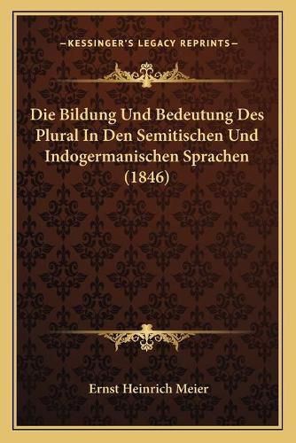 Die Bildung Und Bedeutung Des Plural in Den Semitischen Und Indogermanischen Sprachen (1846)