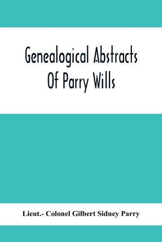 Cover image for Genealogical Abstracts Of Parry Wills, Proved In The Prerogative Court Of Canterbury Down To 1810 With The Administrations For The Same Period