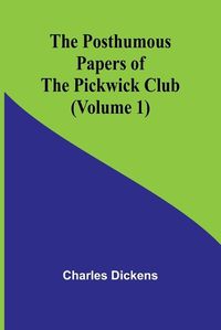 Cover image for The Posthumous Papers of the Pickwick Club (Volume 1)
