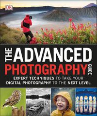 Cover image for The Advanced Photography Guide: Expert Techniques to Take Your Digital Photography to the Next Level