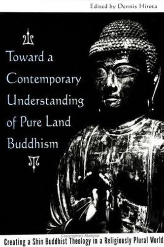 Cover image for Toward a Contemporary Understanding of Pure Land Buddhism: Creating a Shin Buddhist Theology in a Religiously Plural World