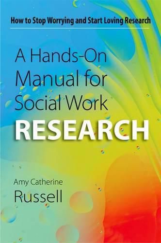 A Hands-On Manual for Social Work Research: How to Stop Worrying and Start Loving Research