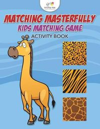 Cover image for Matching Masterfully: Kids Matching Game Activity Book