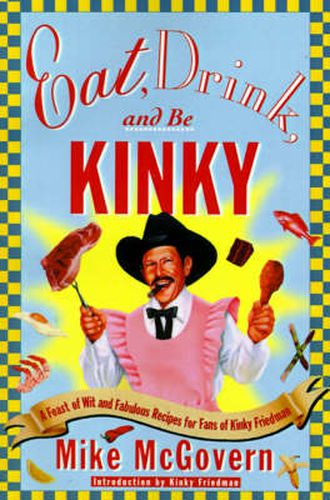 Cover image for Eat, Drink, and be Kinky: A Feast of Wit and Fabulous Recipes for Fans of Kinky Friedman