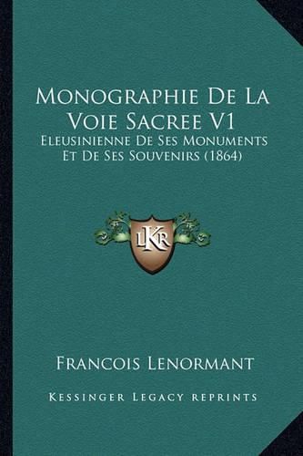 Monographie de La Voie Sacree V1: Eleusinienne de Ses Monuments Et de Ses Souvenirs (1864)