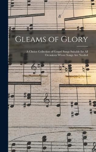 Cover image for Gleams of Glory: a Choice Collection of Gospel Songs Suitable for All Occasions Where Songs Are Needed