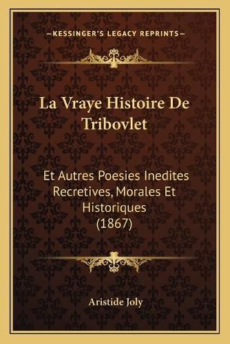 La Vraye Histoire de Tribovlet: Et Autres Poesies Inedites Recretives, Morales Et Historiques (1867)